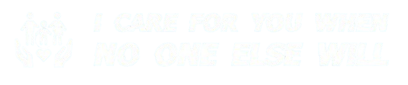 CARE FOR YOU WHEN NO ONE ELSE WILL